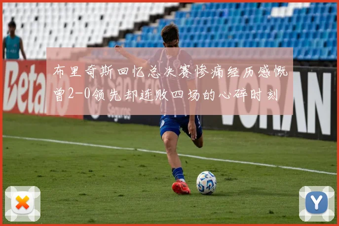 布里奇斯回忆总决赛惨痛经历感慨曾2-0领先却连败四场的心碎时刻